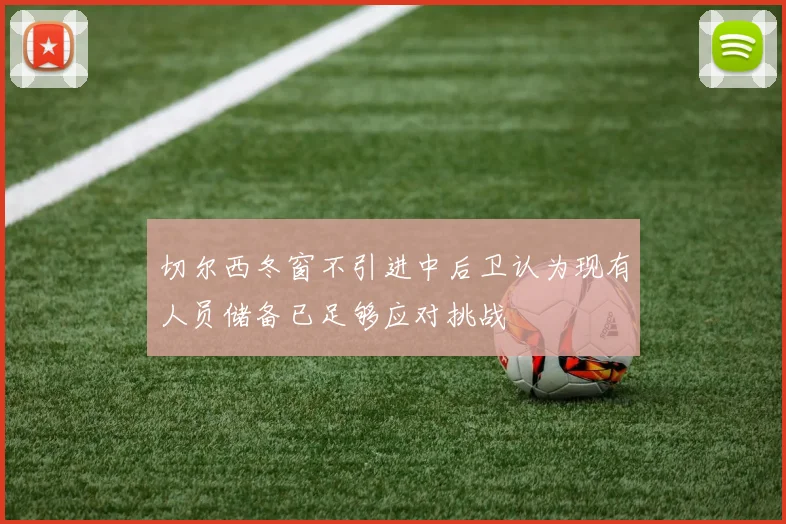 切尔西冬窗不引进中后卫认为现有人员储备已足够应对挑战