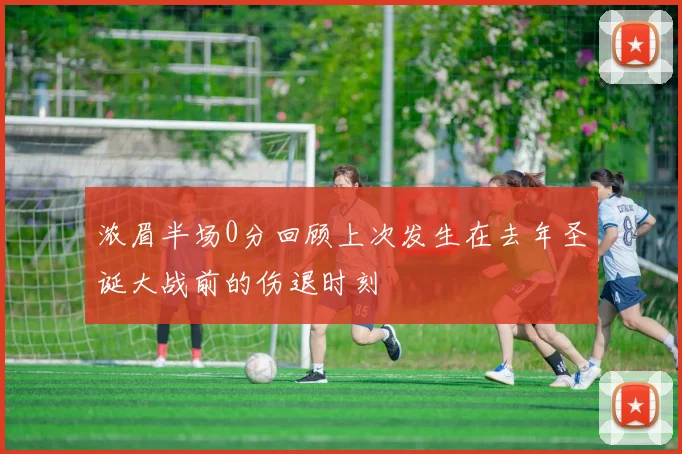 浓眉半场0分回顾上次发生在去年圣诞大战前的伤退时刻