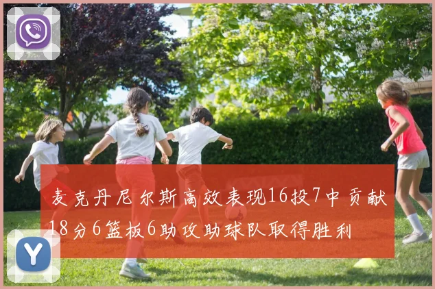 麦克丹尼尔斯高效表现16投7中贡献18分6篮板6助攻助球队取得胜利