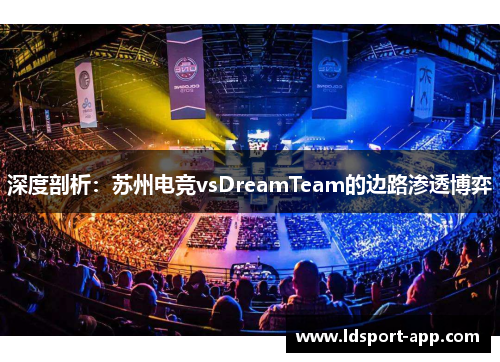 深度剖析：苏州电竞vsDreamTeam的边路渗透博弈