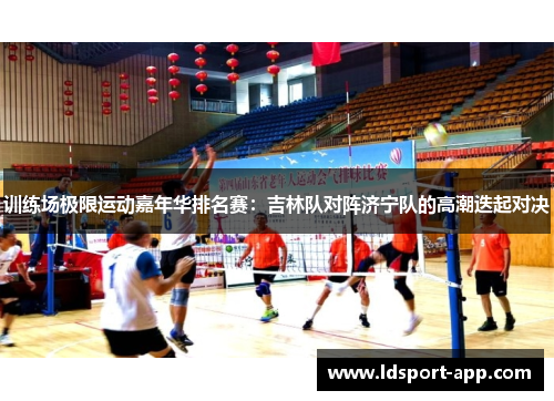 训练场极限运动嘉年华排名赛：吉林队对阵济宁队的高潮迭起对决