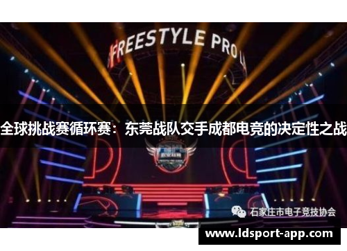 全球挑战赛循环赛：东莞战队交手成都电竞的决定性之战